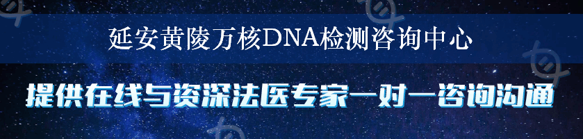 延安黄陵万核DNA检测咨询中心